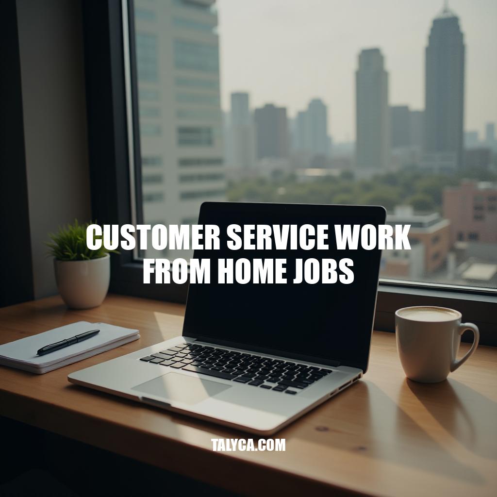 Customer Service Work From Home Jobs: A Comprehensive Guide