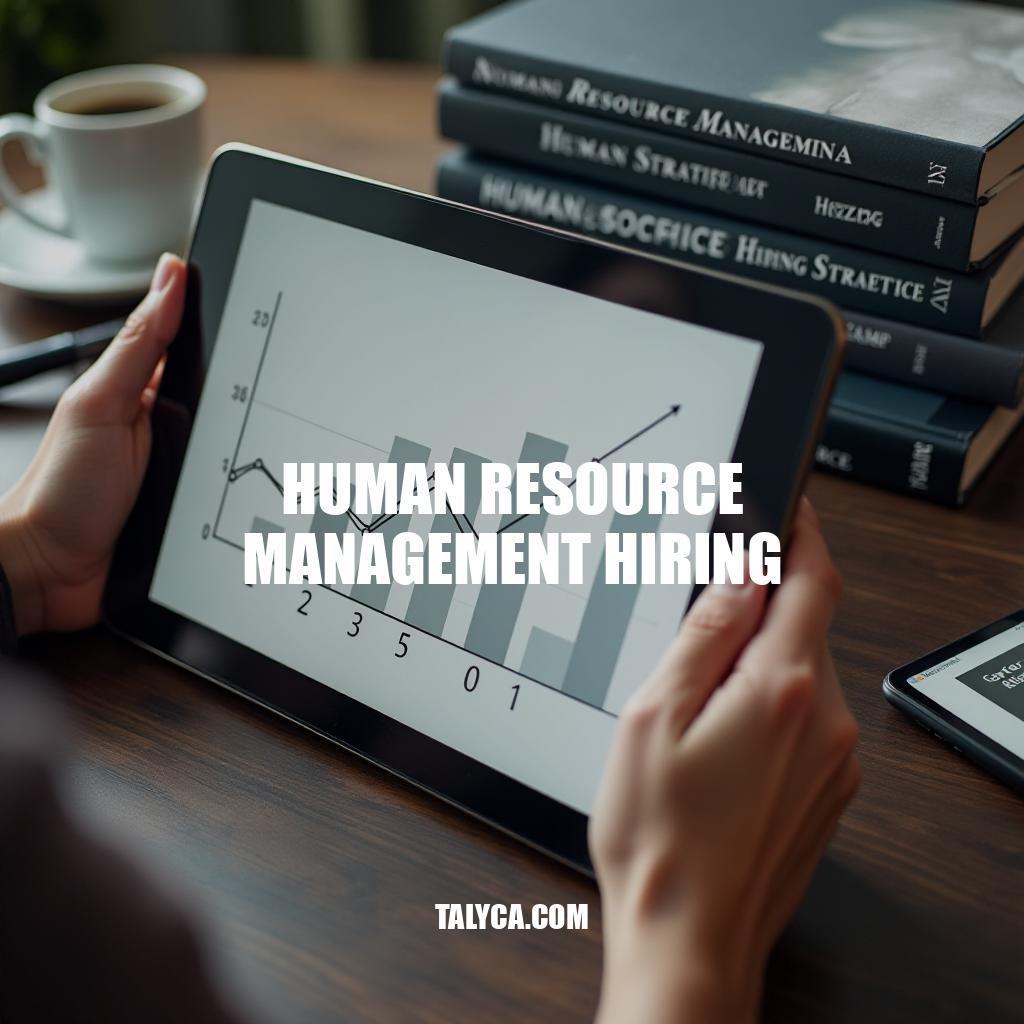 Human Resource Management Hiring Trends and Strategies