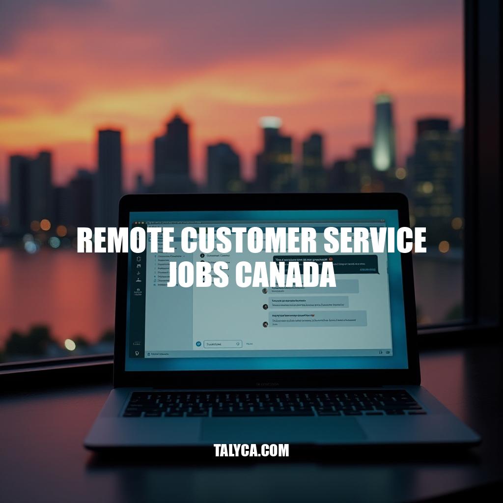 Remote Customer Service Jobs Canada: A Comprehensive Guide
