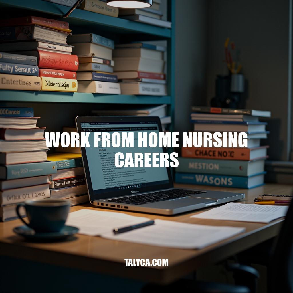 Work From Home Nursing Careers: A Comprehensive Guide